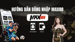 Hướng Dẫn Thao Tác Đăng Nhập Max88 Với Vài Thao Tác Đơn Giản