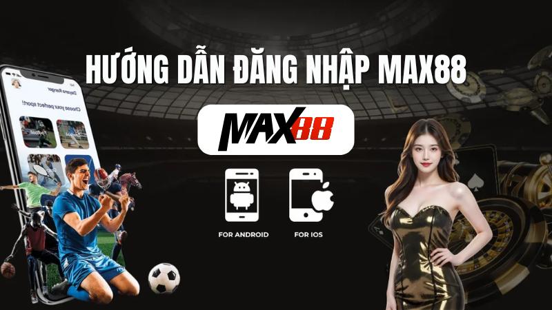 Hướng Dẫn Thao Tác Đăng Nhập Max88 Với Vài Thao Tác Đơn Giản