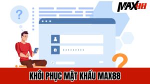 Hướng Dẫn Khôi Phục Mật Khẩu Đơn Giản Và An Toàn Tại Max88