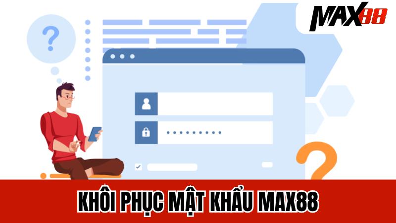 Hướng Dẫn Khôi Phục Mật Khẩu Đơn Giản Và An Toàn Tại Max88