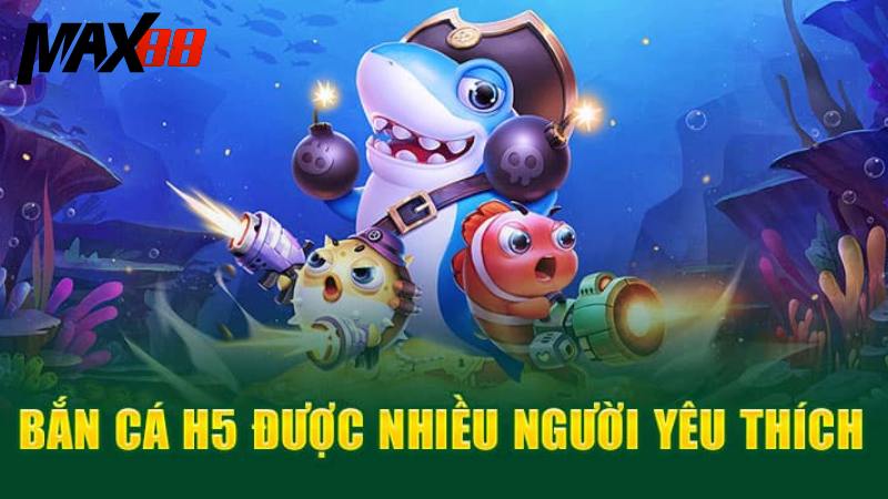Bắn Cá H5 Max88 | Săn Cá Siêu Đổi Thưởng Hot Nhất 2025