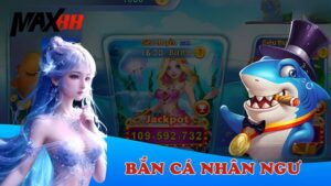 Bắn Cá Nhân Ngư Max88 | Đồ Hoạ Đẹp - Săn Thưởng Cực Đã