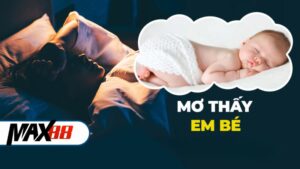 Max88 Giải Mã Giấc Mơ Thấy Em Bé Nên Đánh Số Gì Trúng Lớn